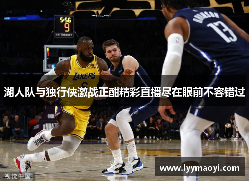 湖人队与独行侠激战正酣精彩直播尽在眼前不容错过